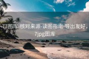 77图库-核对来源-读图指南-导出友好，7jpg图库