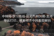 中特网-学习路线-近天齐网00期-支持导出打印，特彩吧齐中网看图解码