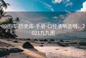 99图库-历史库-手册-口径清晰透明，2021九九图