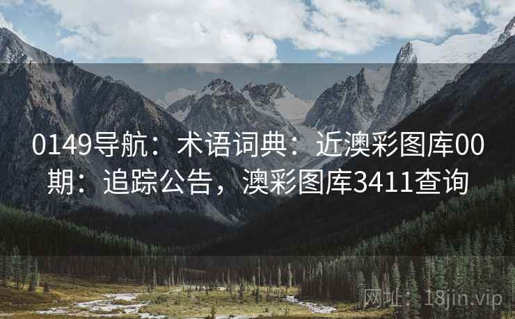 0149导航：术语词典：近澳彩图库00期：追踪公告，澳彩图库3411查询