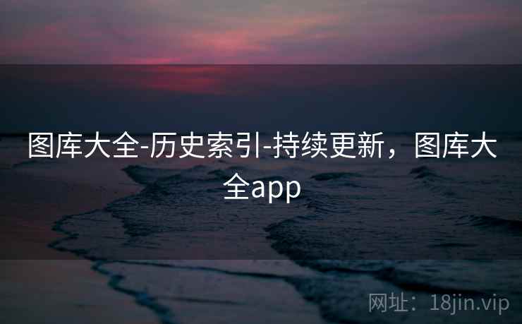 图库大全-历史索引-持续更新，图库大全app